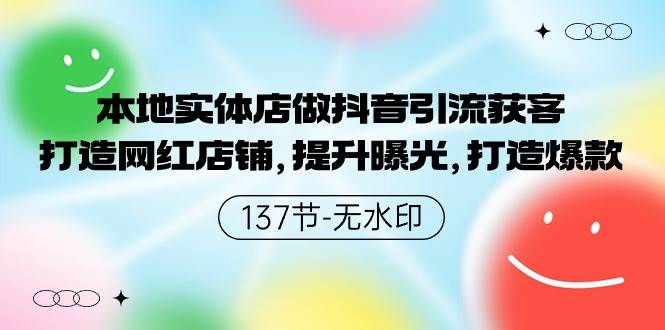 本地实体店做抖音引流获客，打造网红店铺，提升曝光，打造爆款-137节无水印-沃创网