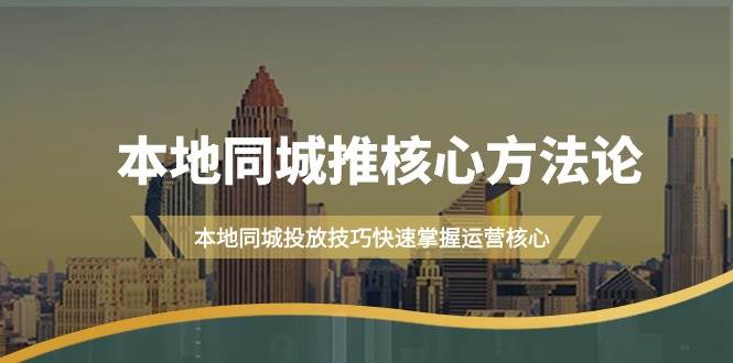 本地同城·推核心方法论，本地同城投放技巧快速掌握运营核心（16节课）-沃创网