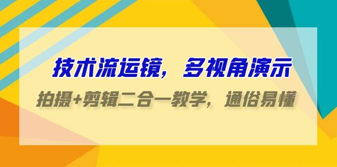 技术流-运镜，多视角演示，拍摄+剪辑二合一教学，通俗易懂（70节课）-沃创网