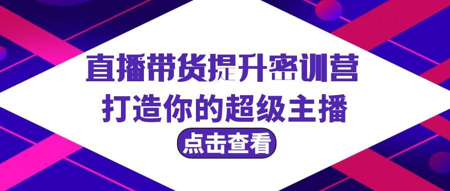 直播带货提升特训营，打造你的超级主播（3节直播课+配套资料）-沃创网