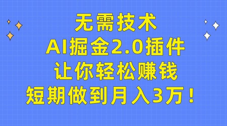 无需技术，AI掘金2.0插件让你轻松赚钱，短期做到月入3万！-沃创网