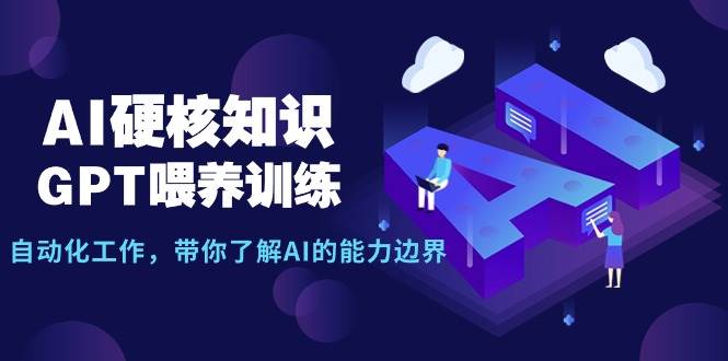 AI硬核知识-GPT喂养训练，自动化工作，带你了解AI的能力边界（10节课）-沃创网