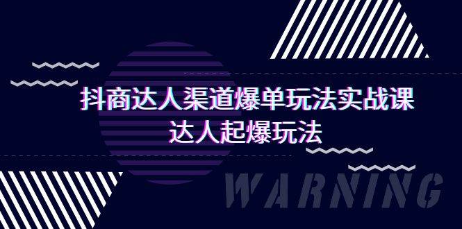 抖商达人-渠道爆单玩法实操课，达人起爆玩法（29节课）-沃创网