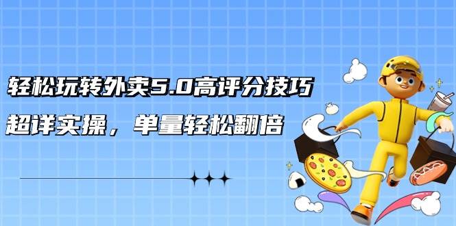 轻松玩转外卖5.0高评分技巧，超详实操，单量轻松翻倍（21节视频课）-沃创网
