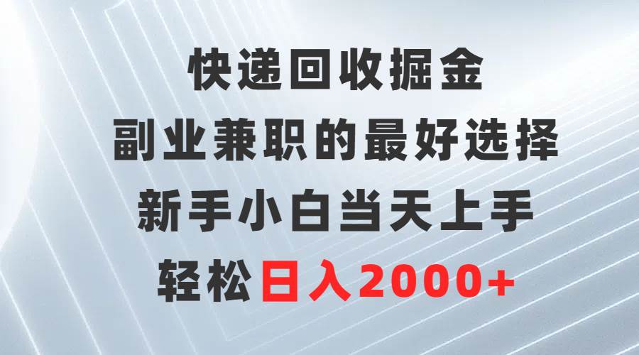 快递回收掘金，副业兼职的最好选择，新手小白当天上手，轻松日入2000+-沃创网