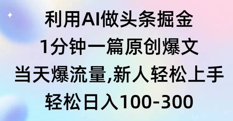 利用AI做头条掘金，1分钟一篇原创爆文，当天爆流量，新人轻松上手-沃创网
