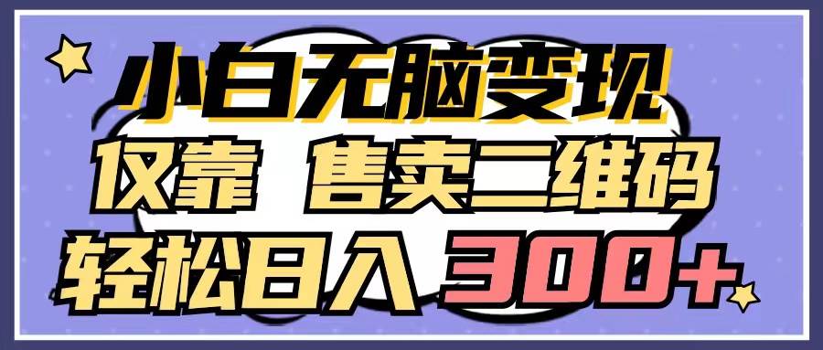 小白无脑变现，仅靠售卖二维码，轻松日入300+-沃创网