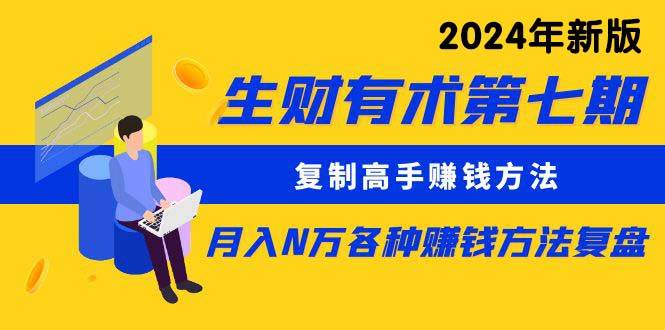 生财有术第七期：复制高手赚钱方法 月入N万各种方法复盘（更新到24年0313）-沃创网