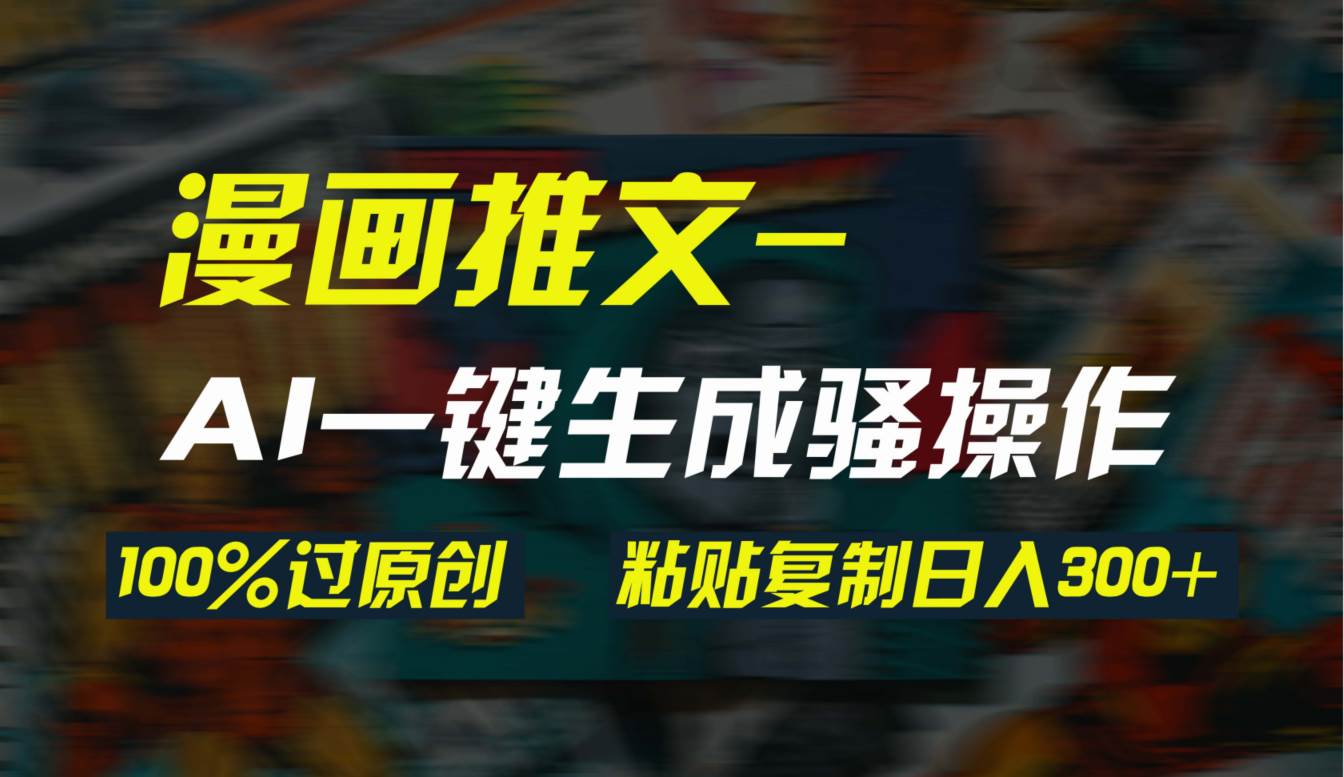 AI一键生成漫画爆款视频，3分钟1条双重去重100%过原创，粘贴复制日入300+-沃创网
