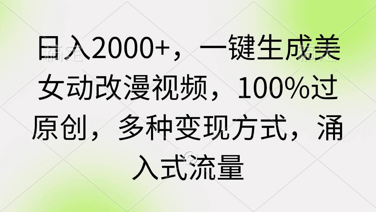日入2000+，一键生成美女动改漫视频，100%过原创，多种变现方式 涌入式流量-沃创网