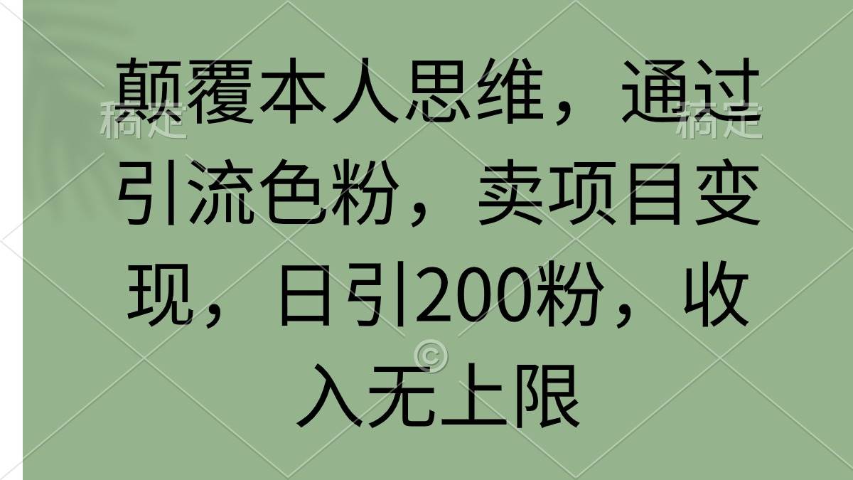 颠覆本人思维，通过引流色粉，卖项目变现，日引200粉，收入无上限-沃创网