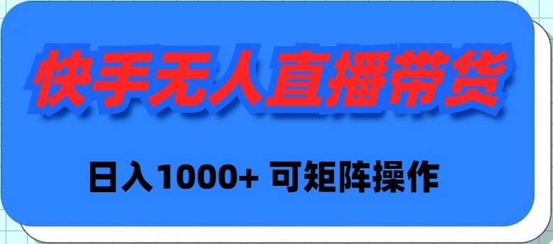 快手无人直播带货，新手日入1000+ 可矩阵操作-沃创网