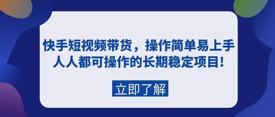快手短视频带货，操作简单易上手，人人都可操作的长期稳定项目!-沃创网