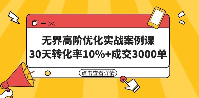 无界高阶优化实战案例课，30天转化率10%+成交3000单（8节课）-沃创网