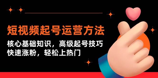 短视频起号运营方法：核心基础知识，高级起号技巧，快速涨粉，轻松上热门-沃创网