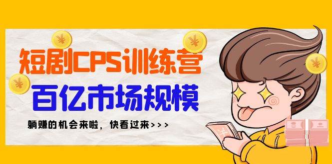 短剧CPS特训营，百亿市场规模，新手可躺赚的项目（35节）-沃创网
