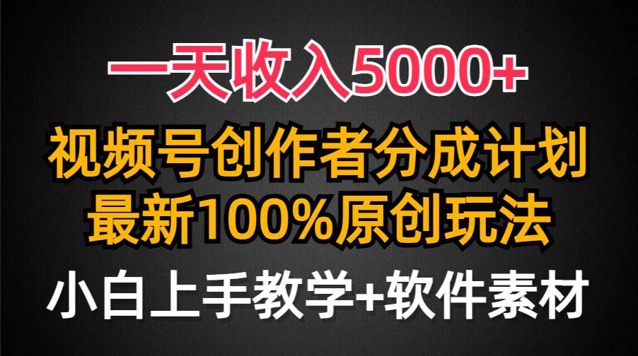 一天收入5000+，视频号创作者分成计划，最新100%原创玩法，小白也可以轻…-沃创网