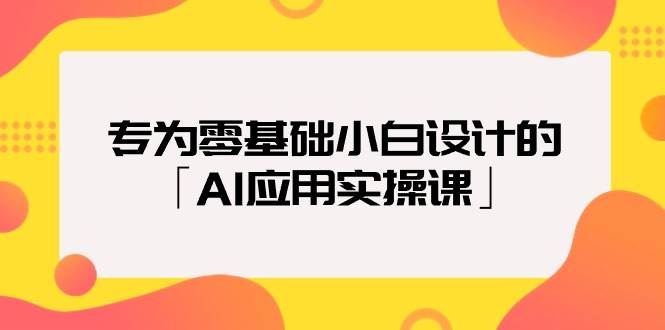 专为零基础小白设计的「AI应用实操课」-沃创网