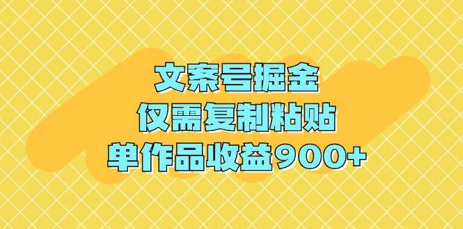 文案号掘金，仅需复制粘贴，单作品收益900+-沃创网