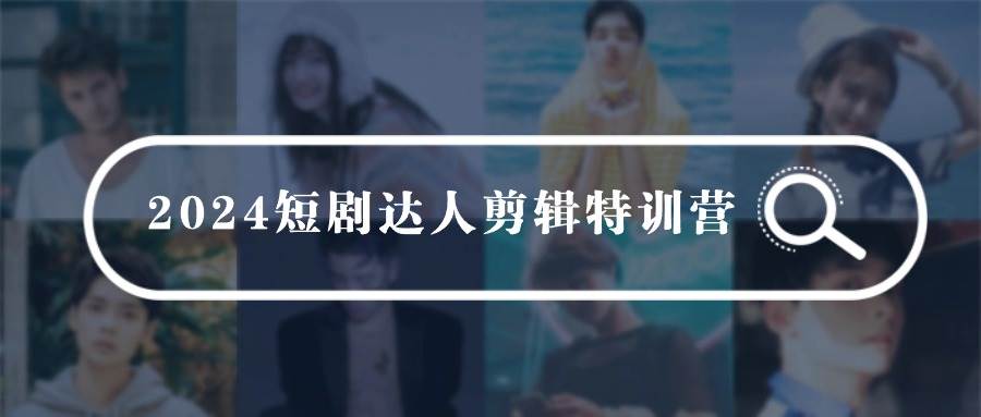 2024短剧达人剪辑特训营，适合宝爸宝妈的0基础剪辑训练营（51节课）-沃创网