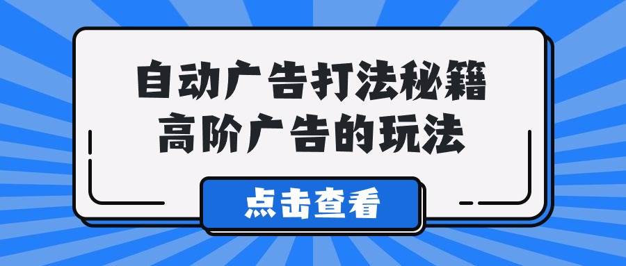 A lice自动广告打法秘籍，高阶广告的玩法-沃创网