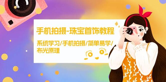 手机拍摄-珠宝首饰教程，系统学习/手机拍摄/简单易学/布光原理-38节无水印-沃创网