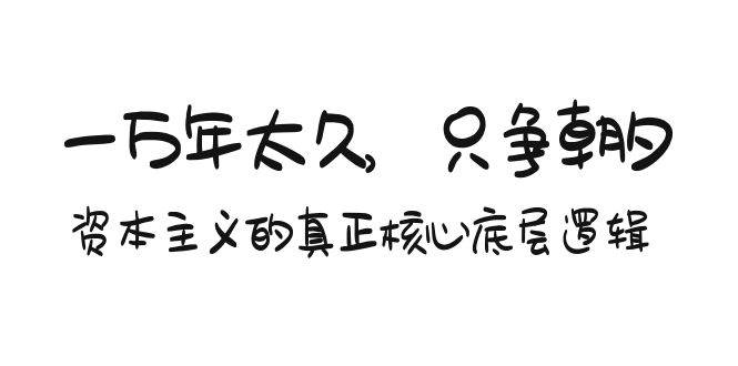 某付费文章《一万年太久，只争朝夕：资本主义的真正核心底层逻辑》-沃创网