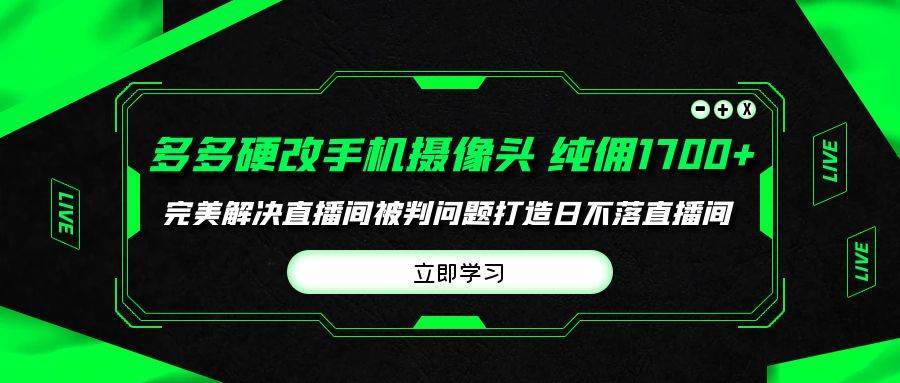 多多硬改手机摄像头，单场带货纯佣1700+完美解决直播间被判问题，打造日…-沃创网