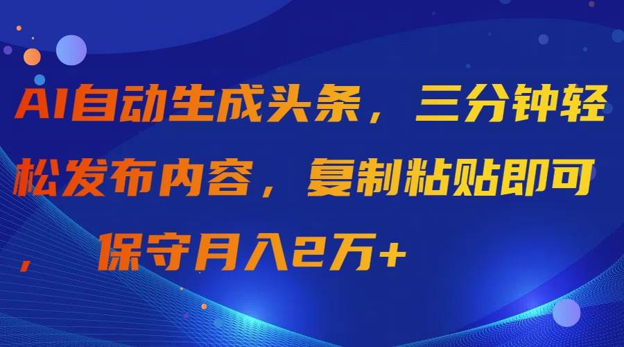 AI自动生成头条，三分钟轻松发布内容，复制粘贴即可， 保守月入2万+-沃创网