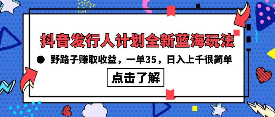 抖音发行人计划全新蓝海玩法，野路子赚取收益，一单35，日入上千很简单!-沃创网