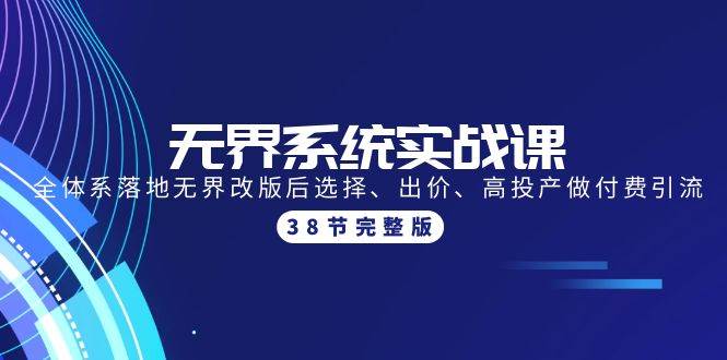 无界系统实战课：全体系落地无界改版后选择、出价、高投产做付费引流-38节-沃创网