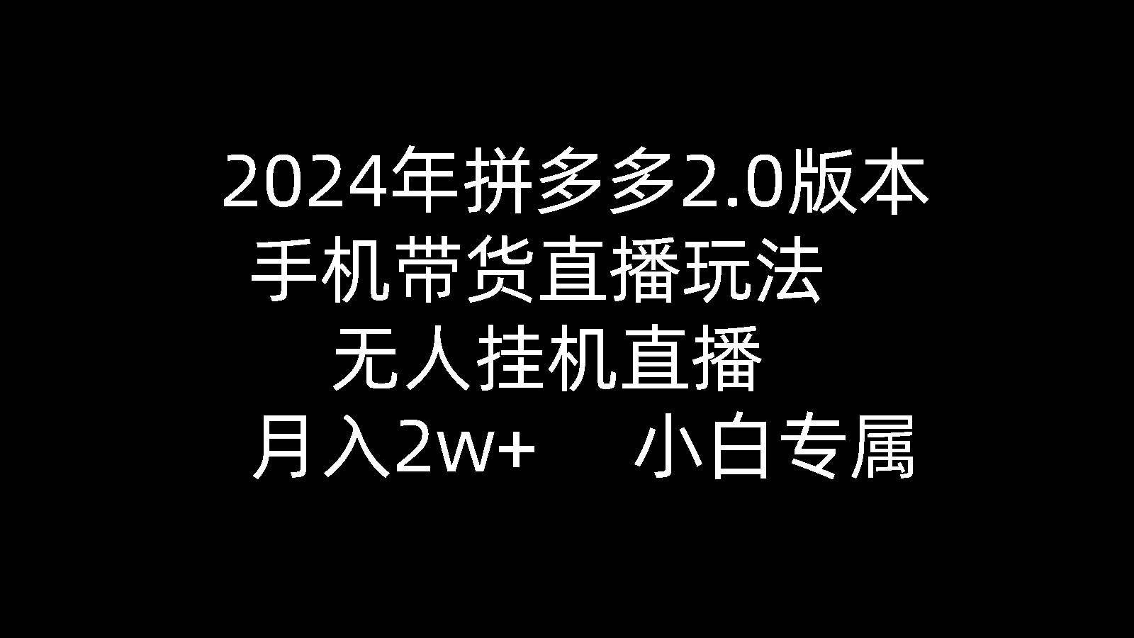 2024年拼多多2.0版本，手机带货直播玩法，无人挂机直播， 月入2w+， 小…-沃创网