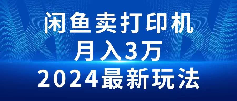 2024闲鱼卖打印机，月入3万2024最新玩法-沃创网