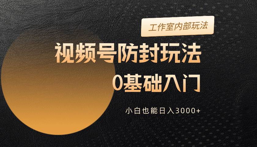 2024视频号升级防封玩法，零基础入门，小白也能日入3000+-沃创网