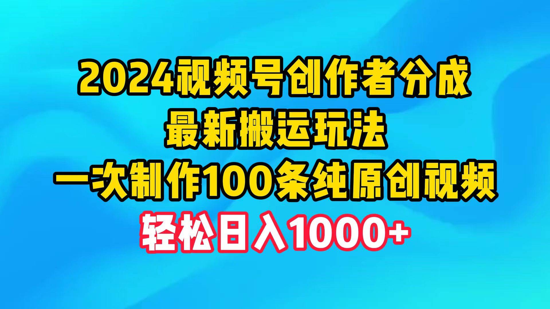 2024视频号创作者分成，最新搬运玩法，一次制作100条纯原创视频，日入1000+-沃创网