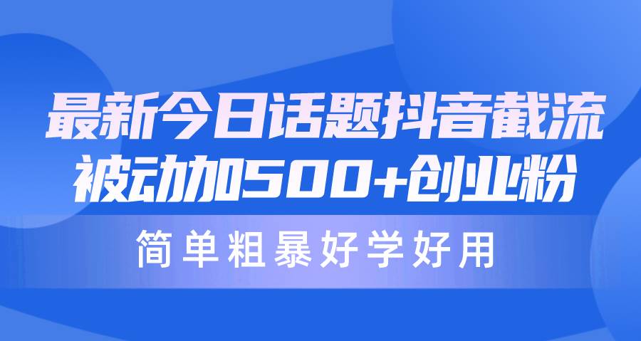 最新今日话题抖音截流，每天被动加500+创业粉，简单粗暴好学好用-沃创网