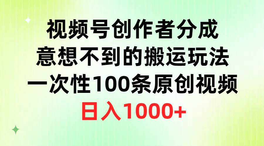 视频号创作者分成，意想不到的搬运玩法，一次性100条原创视频，日入1000+-沃创网