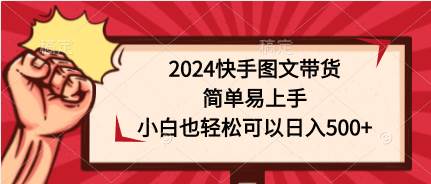 2024快手图文带货，简单易上手，小白也轻松可以日入500+-沃创网