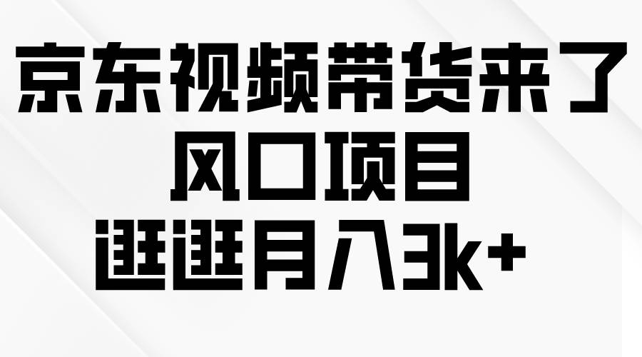京东短视频带货来了，风口项目，逛逛月入3k+-沃创网