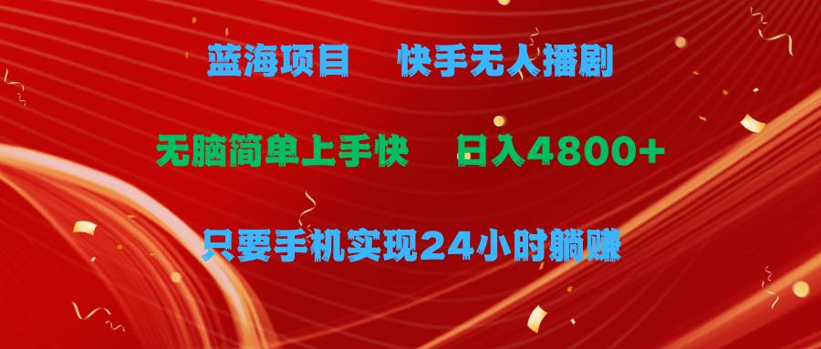 蓝海项目，快手无人播剧，一天收益4800+，手机也能实现24小时躺赚，无脑…-沃创网