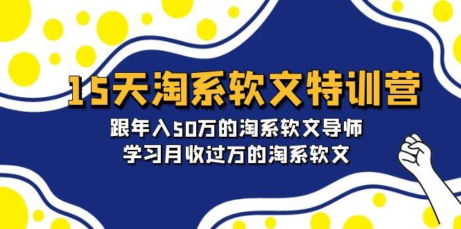 15天-淘系软文特训营：跟年入50万的淘系软文导师，学习月收过万的淘系软文-沃创网