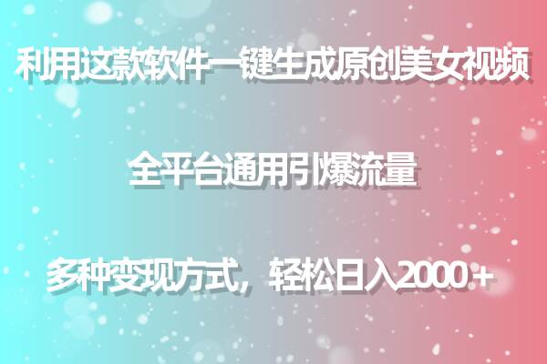 利用这款软件一键生成原创美女视频 全平台通用引爆流量 多种变现日入2000＋-沃创网