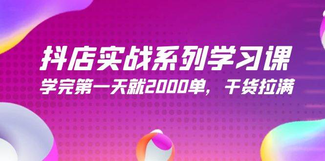 抖店实战系列学习课，学完第一天就2000单，干货拉满（245节课）-沃创网