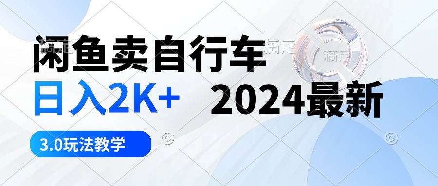 闲鱼卖自行车 日入2K+ 2024最新 3.0玩法教学-沃创网