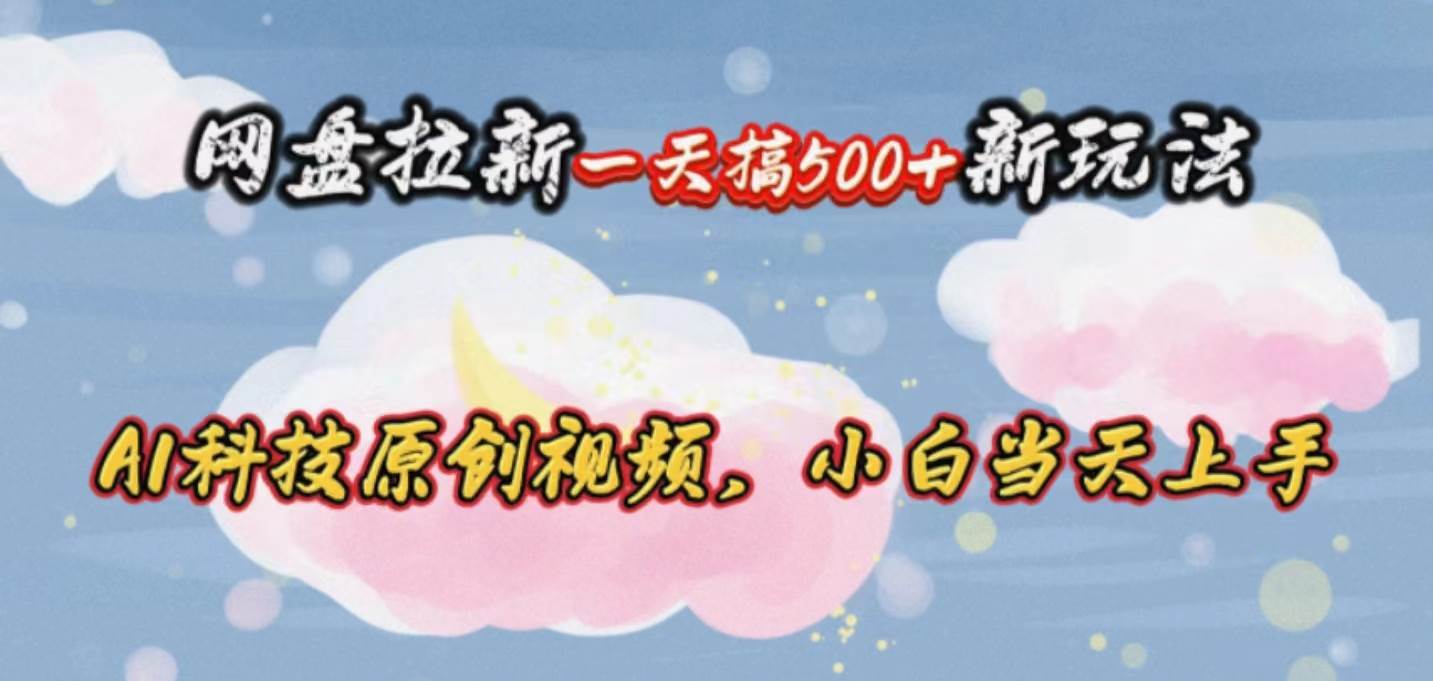 网盘拉新一天搞500新玩法，Ai科技原创视频，小白当天上手-沃创网