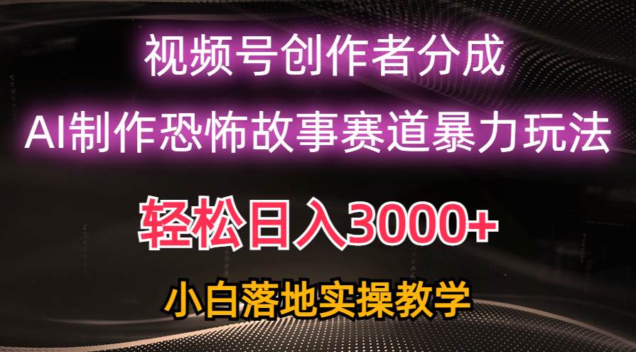 日入3000+，视频号AI恐怖故事赛道暴力玩法，轻松过原创，小白也能轻松上手-沃创网