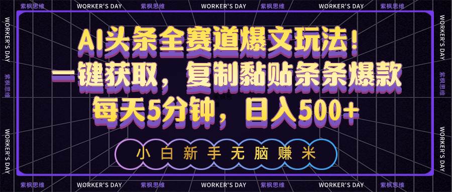AI头条全赛道爆文玩法！一键获取，复制黏贴条条爆款，每天5分钟，日入500+-沃创网