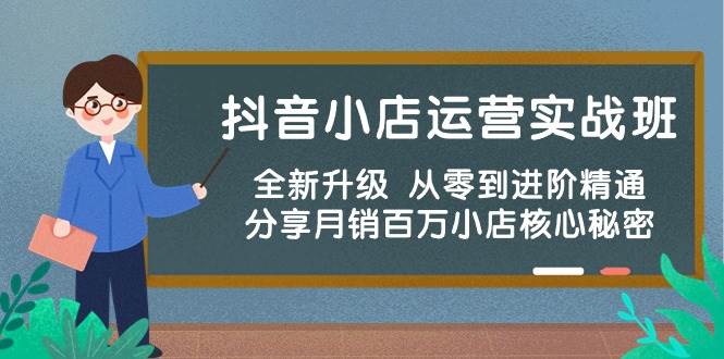抖音小店运营实战班，全新升级 从零到进阶精通 分享月销百万小店核心秘密-沃创网