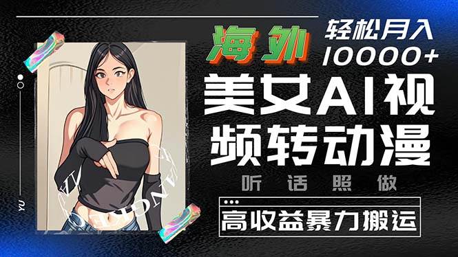 海外美女AI视频转动漫，高收益暴力搬运，听话照做，轻松月入10000+-沃创网