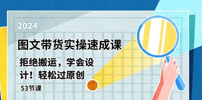 最新图文带货实操速成课，拒绝搬运，学会设计！轻松过原创  (53节课)-沃创网